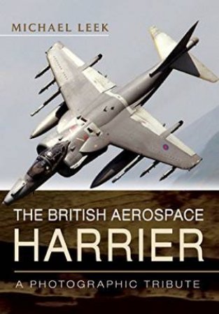 The British Aerospace Harrier: A Photographic Tribute by Michael Leek