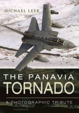 Panavia Tornado: A Photographic Tribute by LEEK MICHAEL