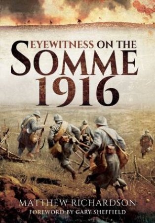 Eyewitness on the Somme 1916 by MATTHEW RICHARDSON