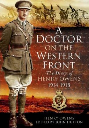 Doctor on the Western Front: The Diary of Henry Owens 1914-1918 by HENRY OWENS & HUTTON JOHN