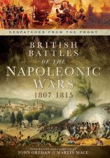 British Battles of the Napoleonic Wars 18071815 Despatches From the Front