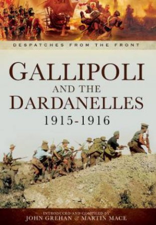 Gallipoli and the Dardanelles 1915-1916 by MACE MARTIN AND GREHAN JOHN
