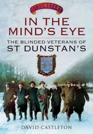 In the Mind's Eye: The Blinded Veterans of St Dunstan's by CASTLETON DAVID