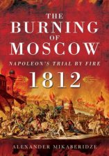 Burning of Moscow Napoleons Trial by Fire 1812