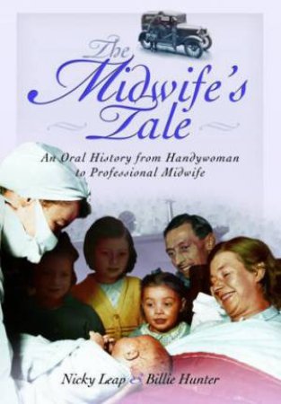 Midwife's Tale: An Oral History From Handywoman to Professional Midwife by HUNTER BILLIE AND LEAP NICKY