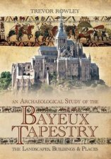 Archaeological Study of the Bayeux Tapestry The Landscapes Buildings and Places