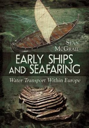 Early Ships and Seafaring: European Water Transport by MCGRAIL SEAN