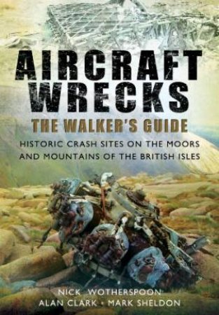 Aircraft Wrecks: A Walker's Guide by CLARK ALAN, SHELDON MARK WOTHERSPOON N