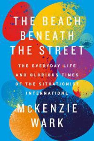 The Beach Beneath the Street by McKenzie Wark