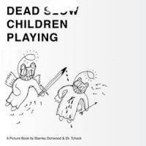 Dead Children Playing: A Picture Book by Dr Tchock & Stanley Donwood