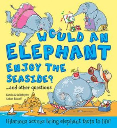 Would An Elephant Enjoy The Seaside? by Aleksei Bitskoff & Camilla de la Bedoyere