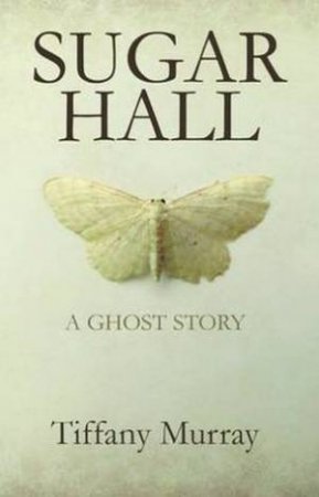 Sugar Hall: A Ghost Story by Tiffany Murray