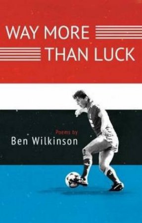 Way More Than Luck by Ben Wilkinson