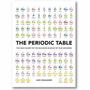 The Periodic Table: The New Guide To The Building Blocks Of Our Universe by Jack Challoner