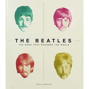The Beatles: The Band That Changed The World by Terry Burrows