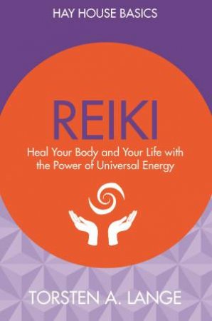 Reiki: Heal Your Body And Your Life With The Power Of Universal Energy by Torsten Lange