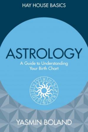 Astrology: A Guide To Understanding Your Birth Chart by Yasmin Boland