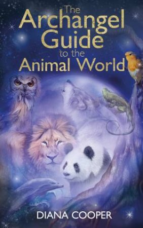 Archangel Guide To The Animal World by Diana Cooper