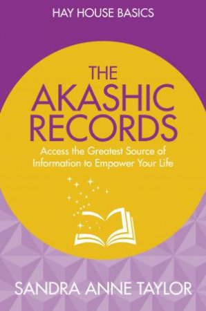 Akashic Records: Access The Greatest Source Of Information To Empower Your Life by Sandra Anne Taylor