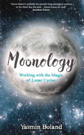 Moonology: Working With The Magic Of Lunar Cycles by Yasmin Boland