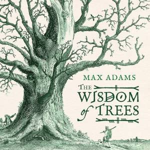 The Wisdom of Trees by Max Adams