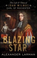 Blazing Star The Life and Times of John Wilmot Earl of Rochester