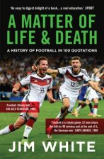 A Matter of Life and Death A History of Football in 100 Quotations