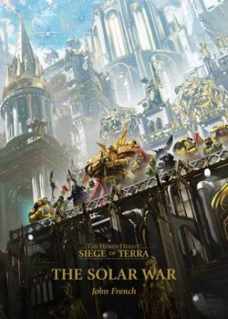 The Horus Heresy The Siege Of Terra: The Solar War by John French