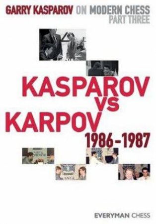 Garry Kasparov On Modern Chess: Part Three: Kasparov vs Karpov 1986-1987 by Garry Kasparov