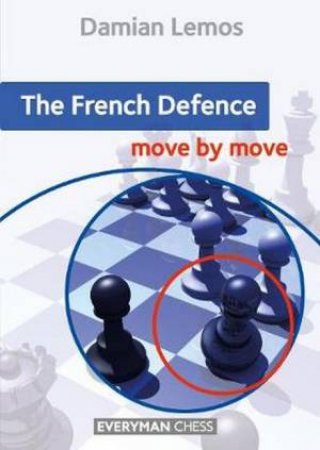 The French Defence: Move By Move by Damian Lemos