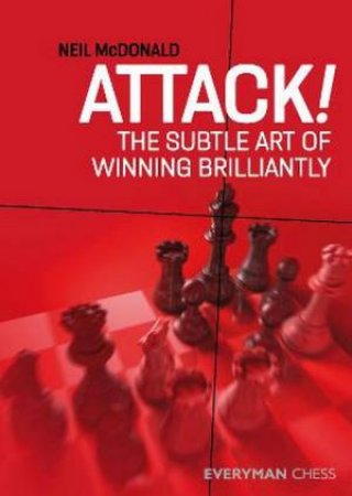 Attack!: The Subtle Art Of Winning Brilliantly by Neil McDonald