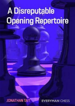 A Disreputable Opening Repertoire by Jonathan Tait