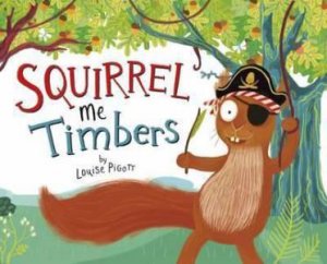 Squirrel Me Timbers by Louise Pigott