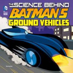 Science Behind Batman: Ground Vehicles by Tammy Enz