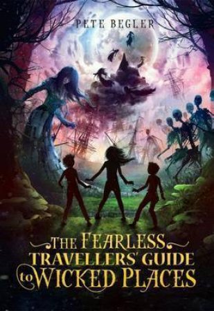 Fearless Travellers' Guide To Wicked Places by Pete Begler