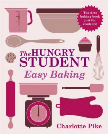 The Hungry Student: Easy Baking by Charlotte Pike