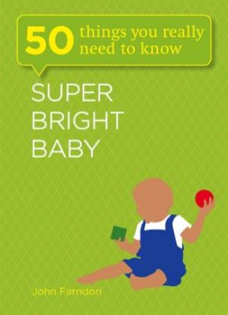 Super Bright Baby: 50 Things You Really Need to Know by John Farndon