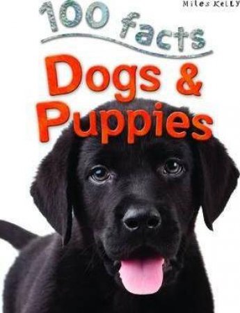 Miles Kelly 100 Facts: Dogs & Puppies by Steve Parker