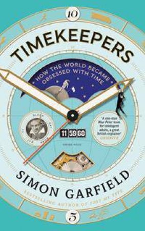 Timekeepers: How The World Became Obsessed With Time by Simon Garfield