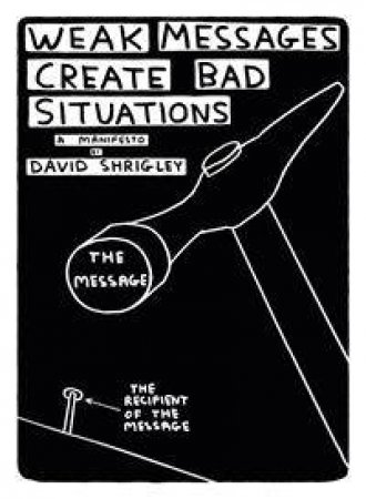 Weak Messages Create Bad Situations: A Manifesto by David Shrigley