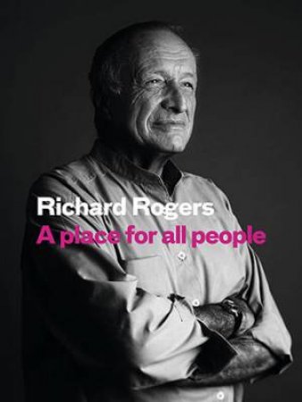 A Place For All People by Richard Rogers