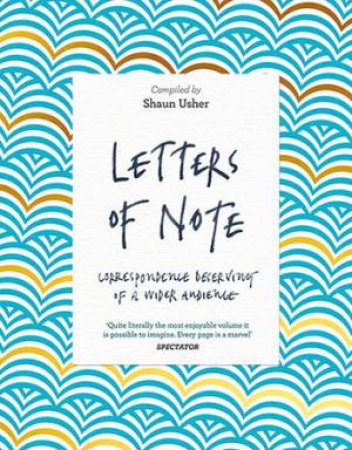 Letters Of Note: Correspondence Deserving Of A Wider Audience by Shaun Usher