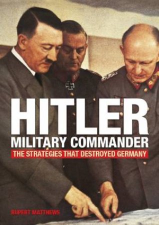 Hitler: Military Commander by Rupert Matthews