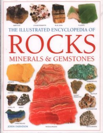 The Illustrated Encyclopedia Of Rocks, Minerals & Gemstones by John Farndon