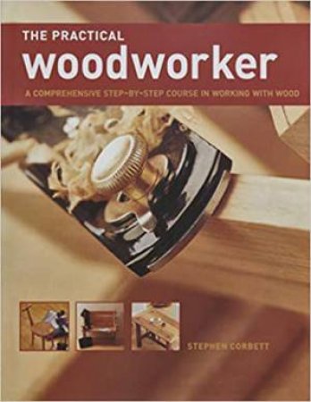 The Practical Woodworker by Stephen Corbett