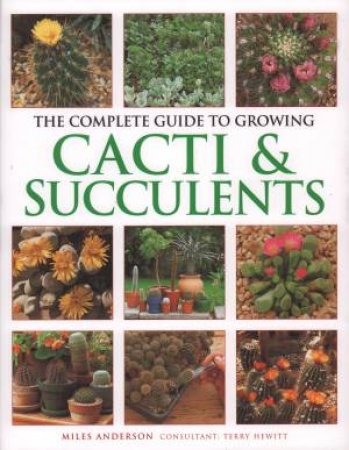 The Complete Guide To Growing Cacti & Succulents by Various