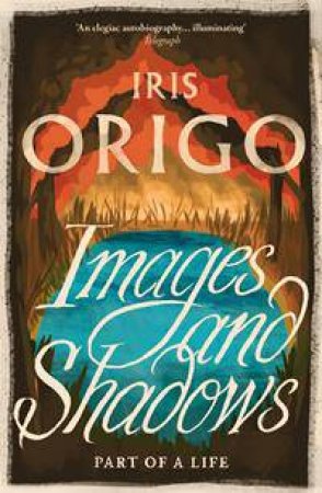 Images And Shadows by Iris Origo