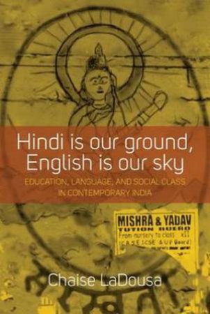 Hindi is Our Ground, English is Our Sky by Chaise LaDousa