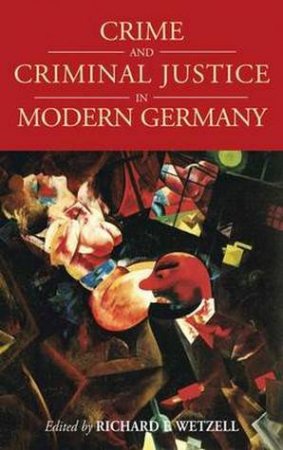 Crime and Criminal Justice in Modern Germany by Richard F. Wetzell