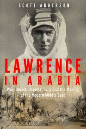 Lawrence in Arabia by Scott Anderson